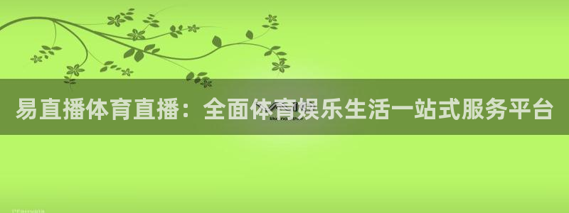 易直播体育直播：全面体育娱乐生活一站式服务平台